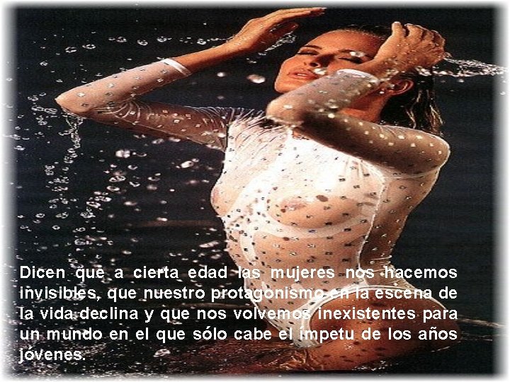 Dicen que a cierta edad las mujeres nos hacemos invisibles, que nuestro protagonismo en
