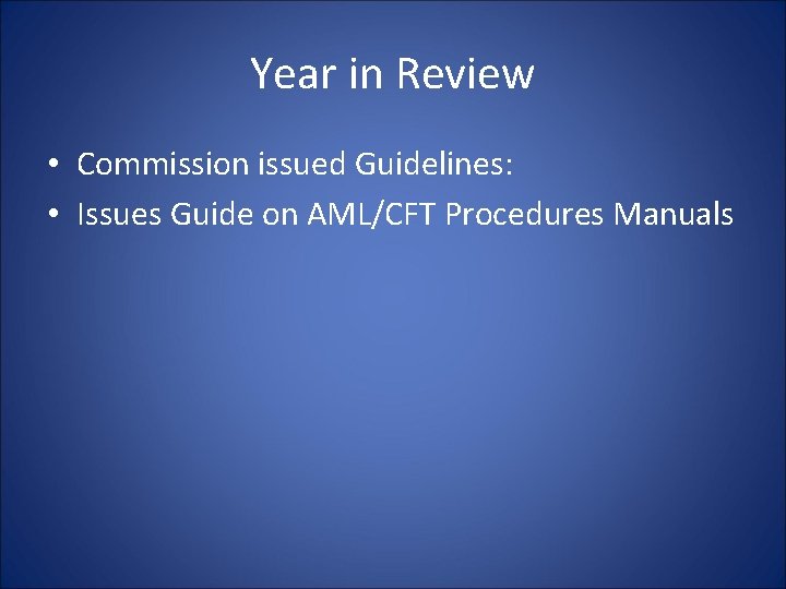 Year in Review • Commission issued Guidelines: • Issues Guide on AML/CFT Procedures Manuals Year in Review • Commission issued Guidelines: • Issues Guide on AML/CFT Procedures Manuals