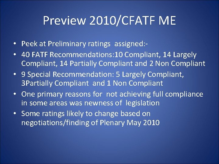 Preview 2010/CFATF ME • Peek at Preliminary ratings assigned: • 40 FATF Recommendations: 10 Preview 2010/CFATF ME • Peek at Preliminary ratings assigned: • 40 FATF Recommendations: 10