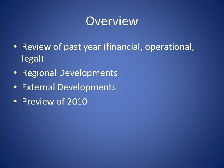 Overview • Review of past year (financial, operational, legal) • Regional Developments • External Overview • Review of past year (financial, operational, legal) • Regional Developments • External