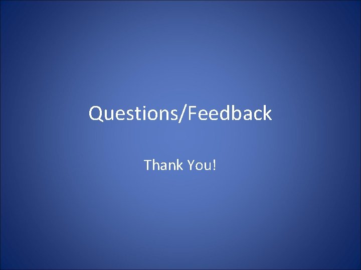 Questions/Feedback Thank You! Questions/Feedback Thank You!