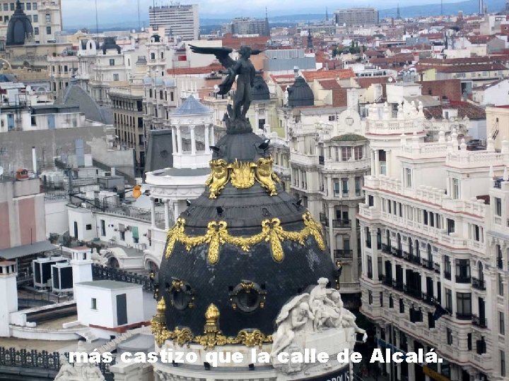 Alcalá más castizo que la calle de Alcalá. 
