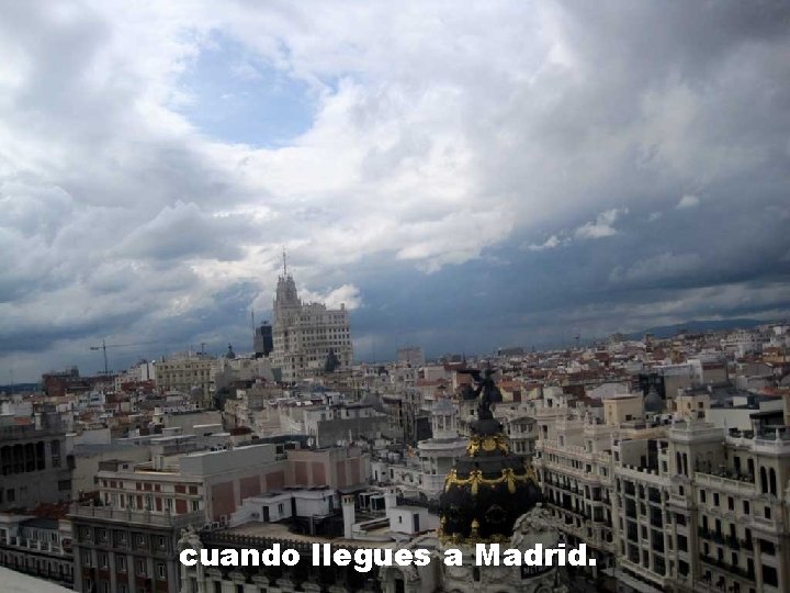 cuando llegues a Madrid. 