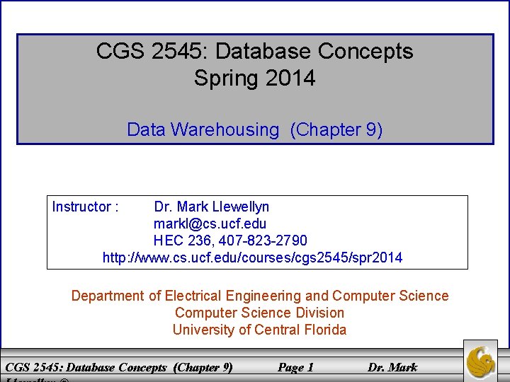 CGS 2545: Database Concepts Spring 2014 Data Warehousing (Chapter 9) Instructor : Dr. Mark