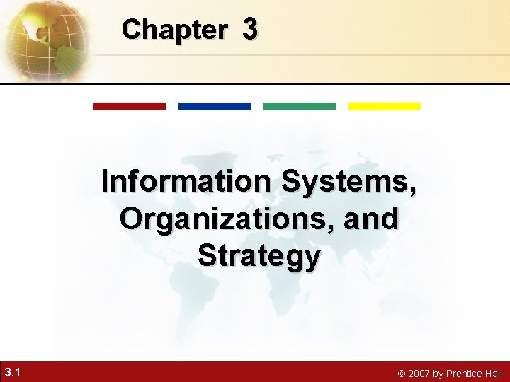 Chapter 3 Information Systems, Organizations, and Strategy 3. 1 © 2007 by Prentice Hall Chapter 3 Information Systems, Organizations, and Strategy 3. 1 © 2007 by Prentice Hall