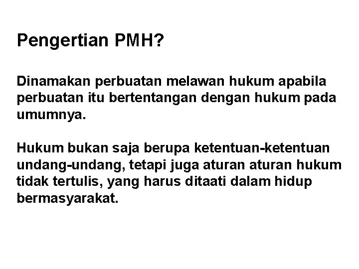 Pengertian PMH? Dinamakan perbuatan melawan hukum apabila perbuatan itu bertentangan dengan hukum pada umumnya.