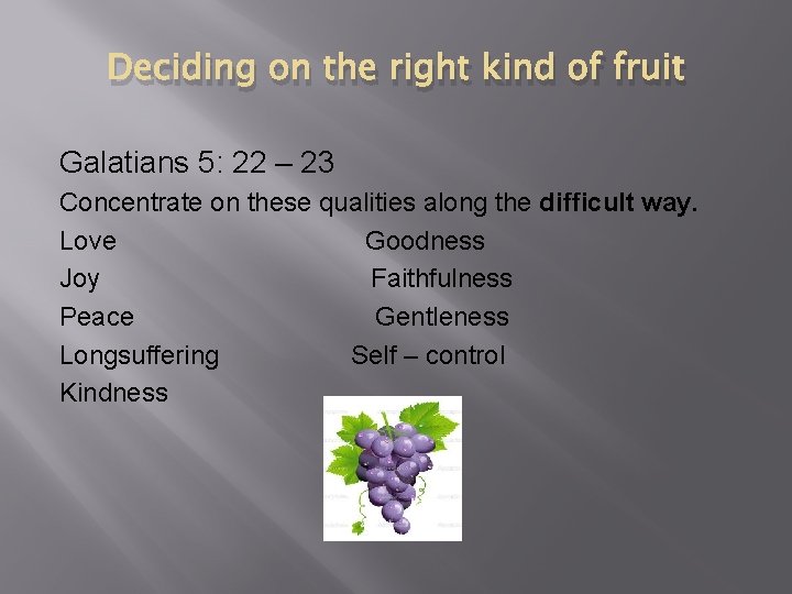 Deciding on the right kind of fruit Galatians 5: 22 – 23 Concentrate on