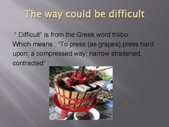 The way could be difficult “ Difficult” is from the Greek word thlibo. Which