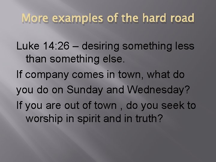 More examples of the hard road Luke 14: 26 – desiring something less than
