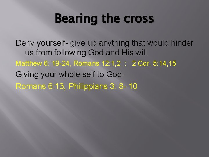 Bearing the cross Deny yourself- give up anything that would hinder us from following