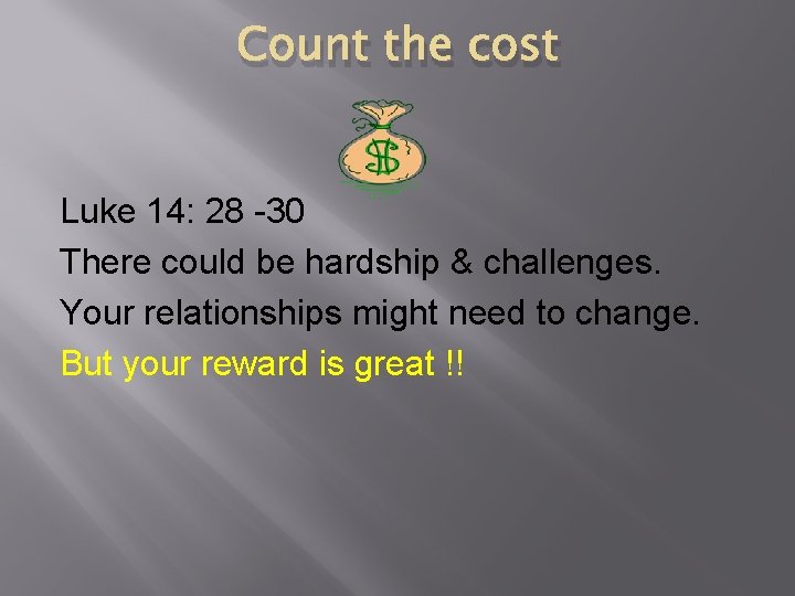 Count the cost Luke 14: 28 -30 There could be hardship & challenges. Your