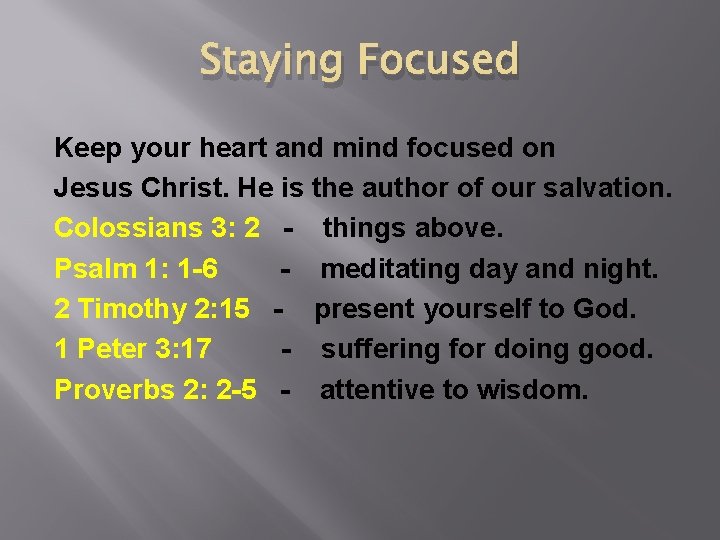 Staying Focused Keep your heart and mind focused on Jesus Christ. He is the