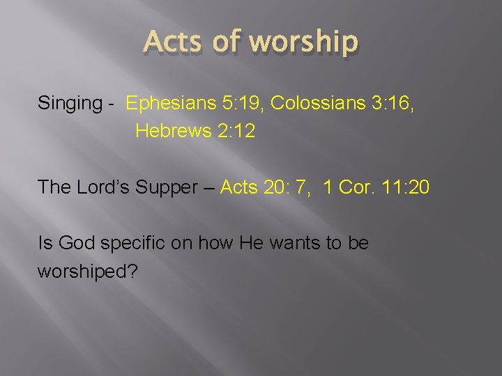 Acts of worship Singing - Ephesians 5: 19, Colossians 3: 16, Hebrews 2: 12