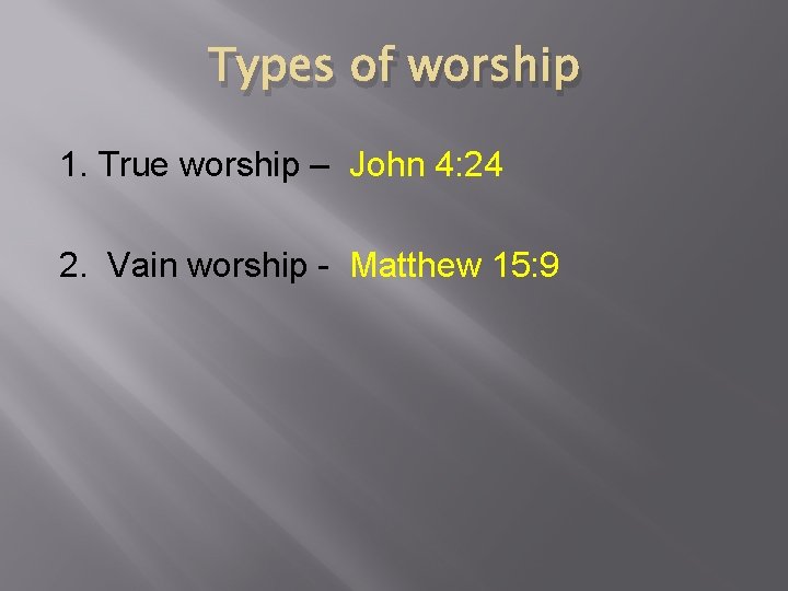 Types of worship 1. True worship – John 4: 24 2. Vain worship -