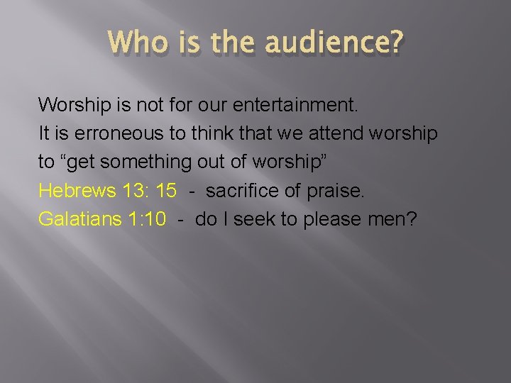 Who is the audience? Worship is not for our entertainment. It is erroneous to