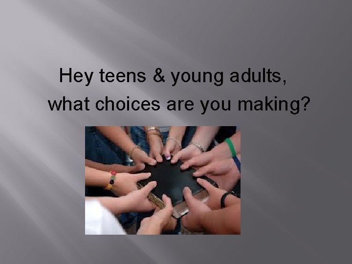 Hey teens & young adults, what choices are you making? 