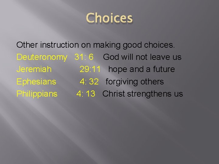 Choices Other instruction on making good choices. Deuteronomy 31: 6 God will not leave