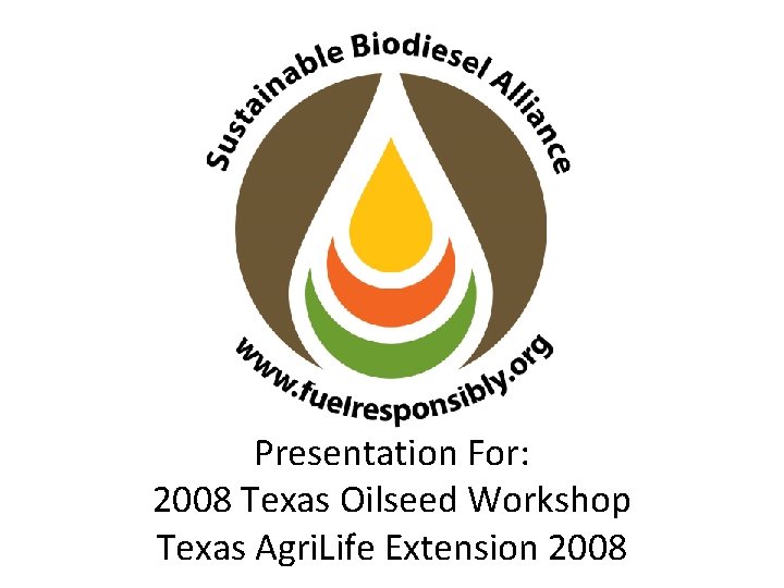 Presentation For: 2008 Texas Oilseed Workshop Texas Agri. Life Extension 2008 