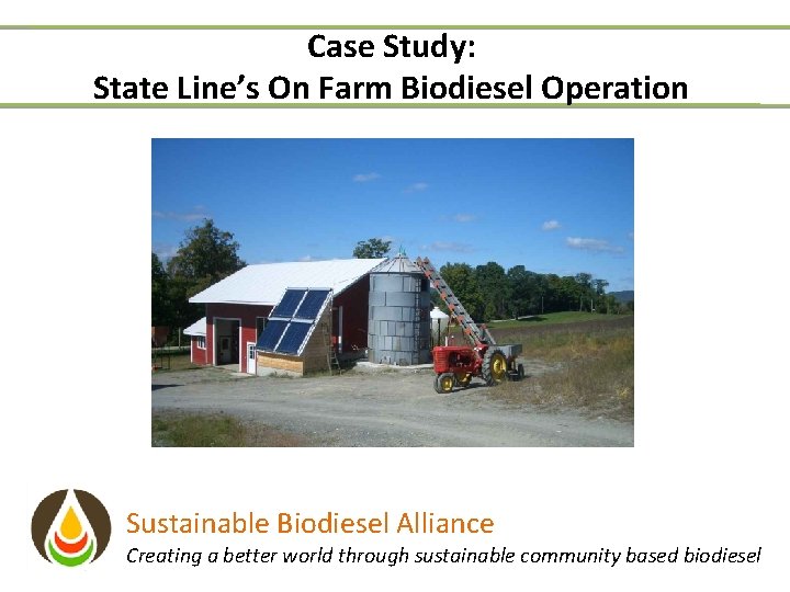 Case Study: State Line’s On Farm Biodiesel Operation Sustainable Biodiesel Alliance Creating a better