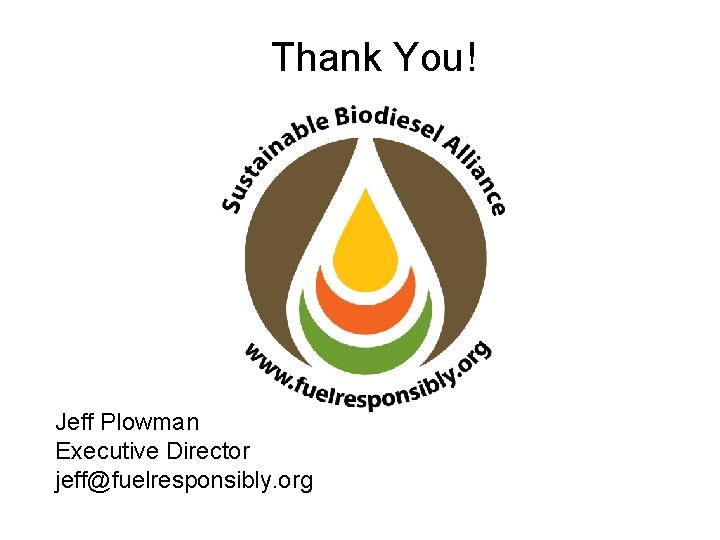 Thank You! Jeff Plowman Executive Director jeff@fuelresponsibly. org 