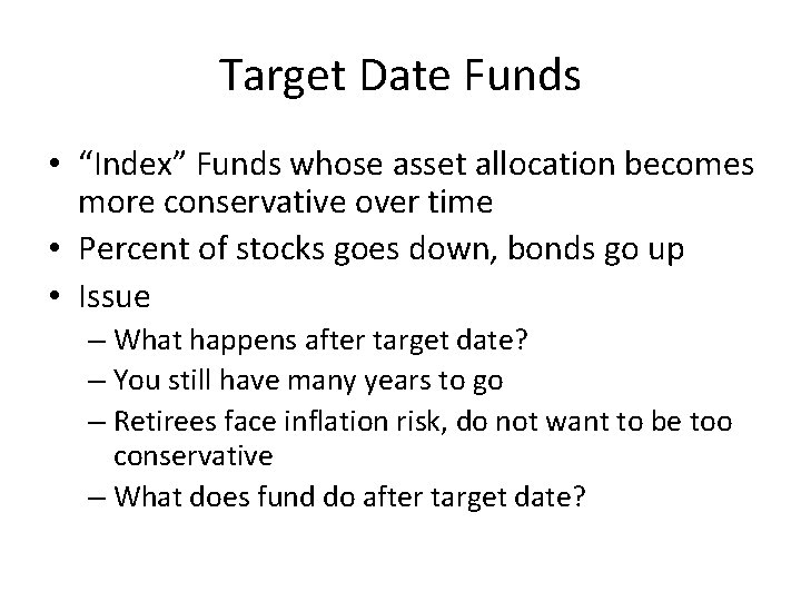 Target Date Funds • “Index” Funds whose asset allocation becomes more conservative over time