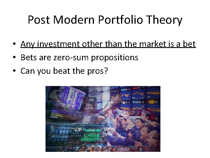 Post Modern Portfolio Theory • Any investment other than the market is a bet