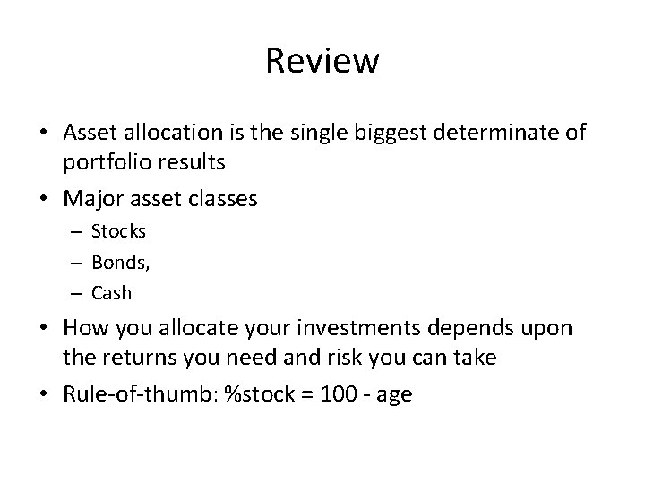 Review • Asset allocation is the single biggest determinate of portfolio results • Major