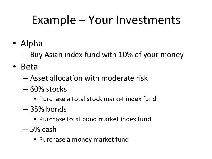 Example – Your Investments • Alpha – Buy Asian index fund with 10% of
