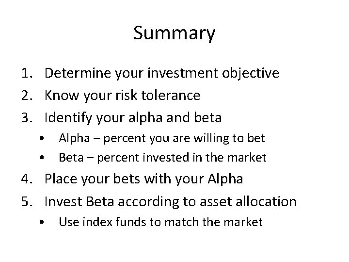 Summary 1. Determine your investment objective 2. Know your risk tolerance 3. Identify your