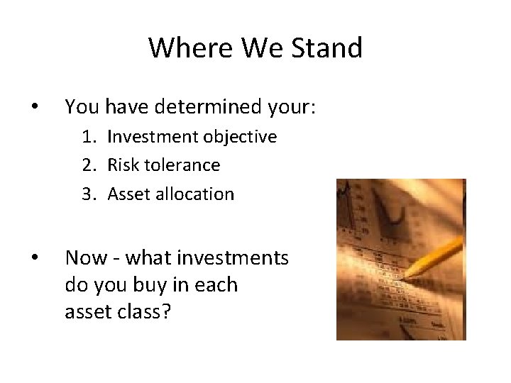 Where We Stand • You have determined your: 1. Investment objective 2. Risk tolerance