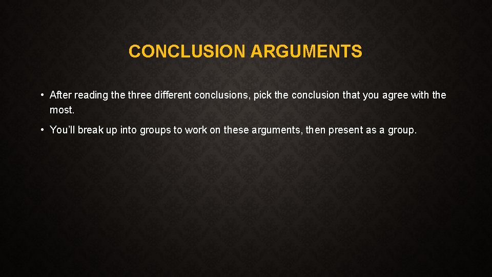 CONCLUSION ARGUMENTS • After reading the three different conclusions, pick the conclusion that you