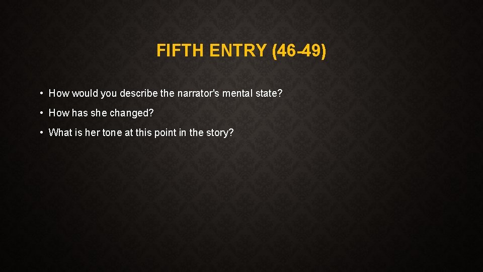 FIFTH ENTRY (46 -49) • How would you describe the narrator's mental state? •