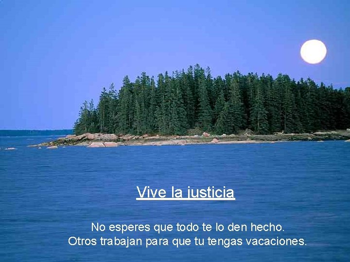 Vive la justicia No esperes que todo te lo den hecho. Otros trabajan para