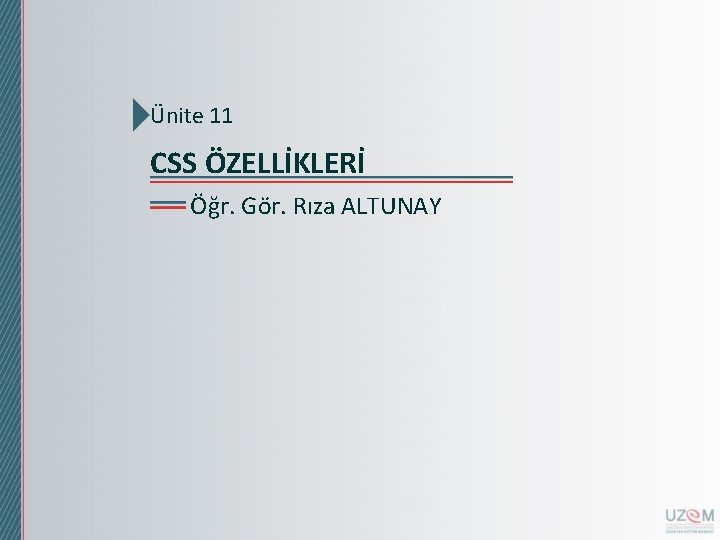 Ünite 11 CSS ÖZELLİKLERİ Öğr. Gör. Rıza ALTUNAY 