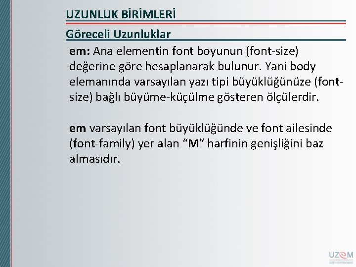 UZUNLUK BİRİMLERİ Göreceli Uzunluklar em: Ana elementin font boyunun (font-size) değerine göre hesaplanarak bulunur.