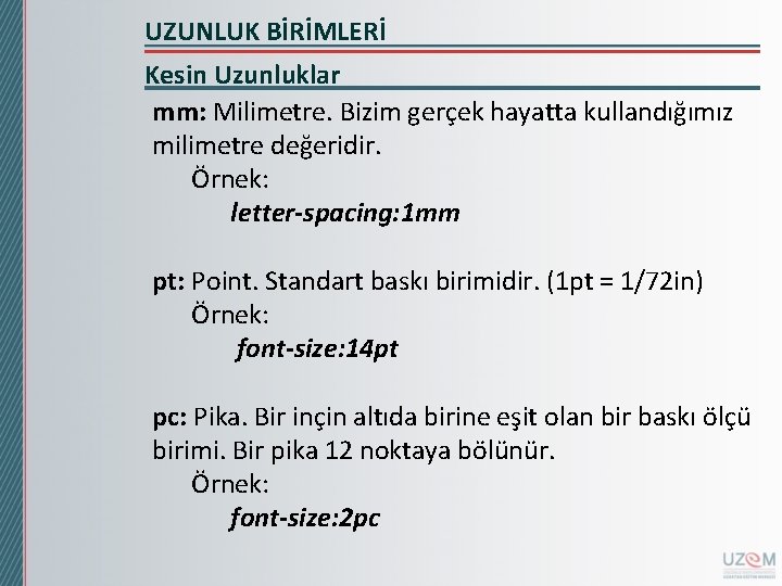 UZUNLUK BİRİMLERİ Kesin Uzunluklar mm: Milimetre. Bizim gerçek hayatta kullandığımız milimetre değeridir. Örnek: letter-spacing: