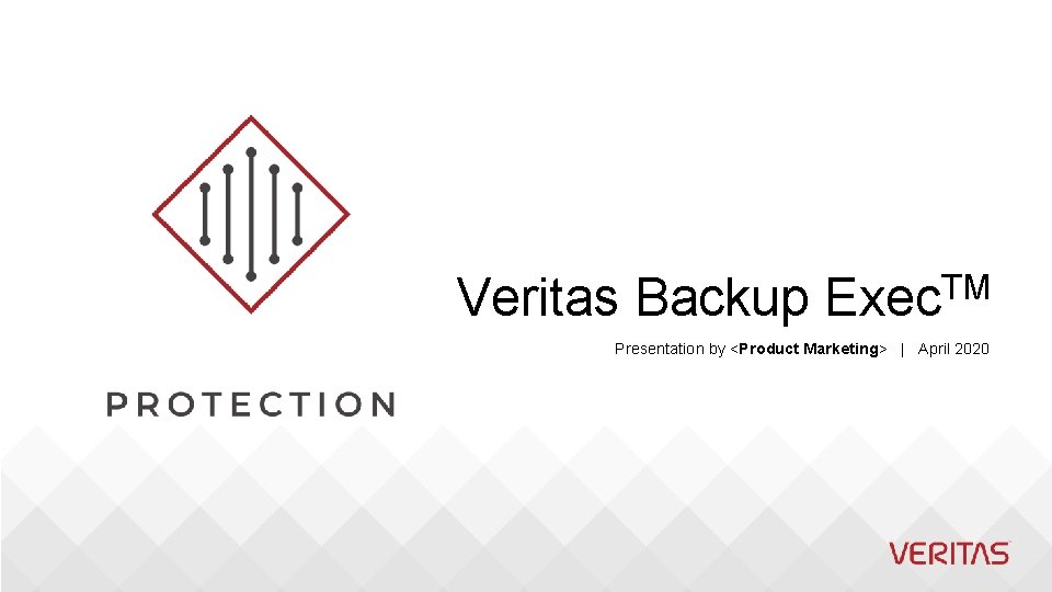 Veritas Backup Exec. TM Presentation by <Product Marketing> | April 2020 