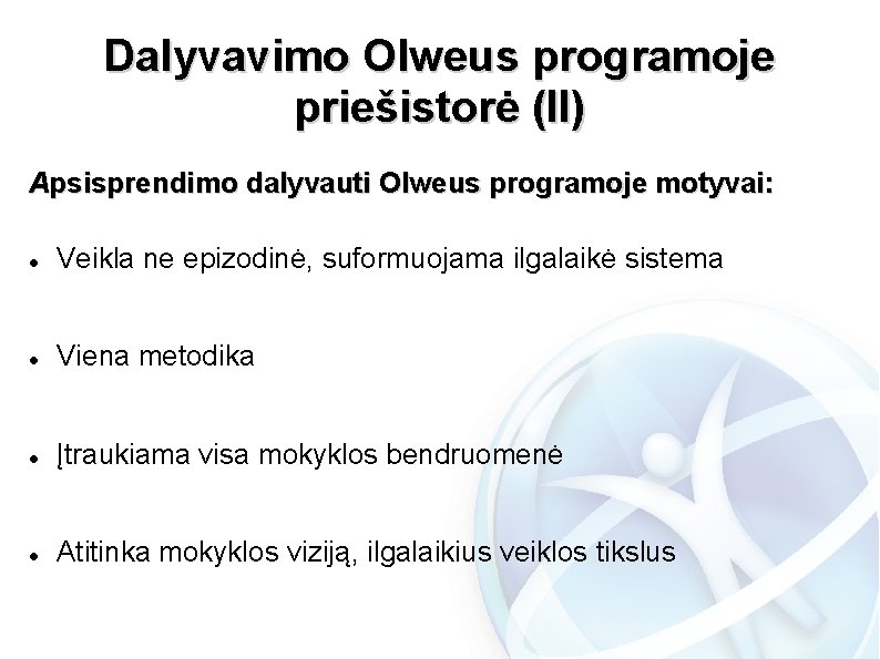 Dalyvavimo Olweus programoje priešistorė (II) Apsisprendimo dalyvauti Olweus programoje motyvai: Veikla ne epizodinė, suformuojama