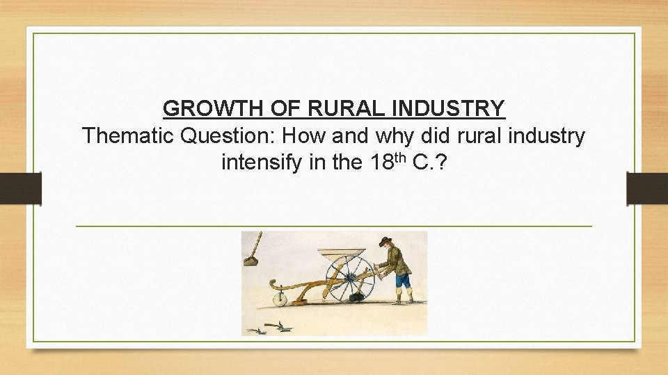 GROWTH OF RURAL INDUSTRY Thematic Question: How and why did rural industry intensify in