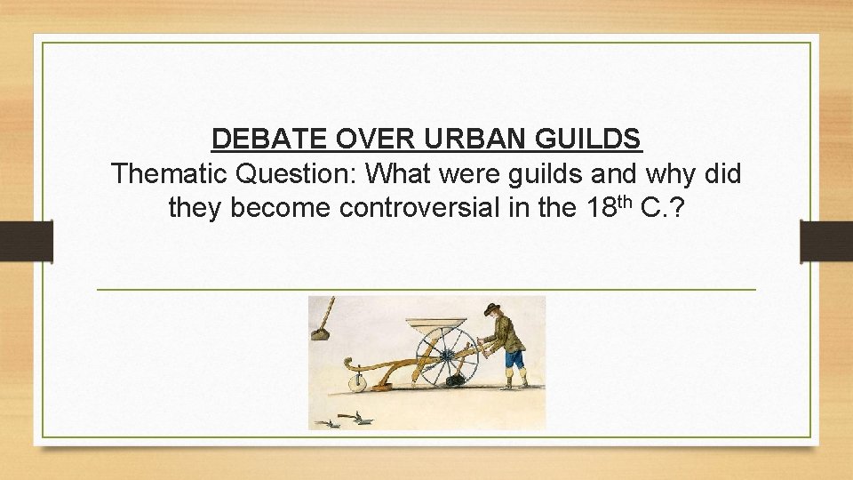 DEBATE OVER URBAN GUILDS Thematic Question: What were guilds and why did they become