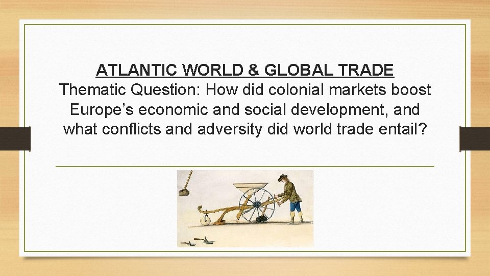 ATLANTIC WORLD & GLOBAL TRADE Thematic Question: How did colonial markets boost Europe’s economic