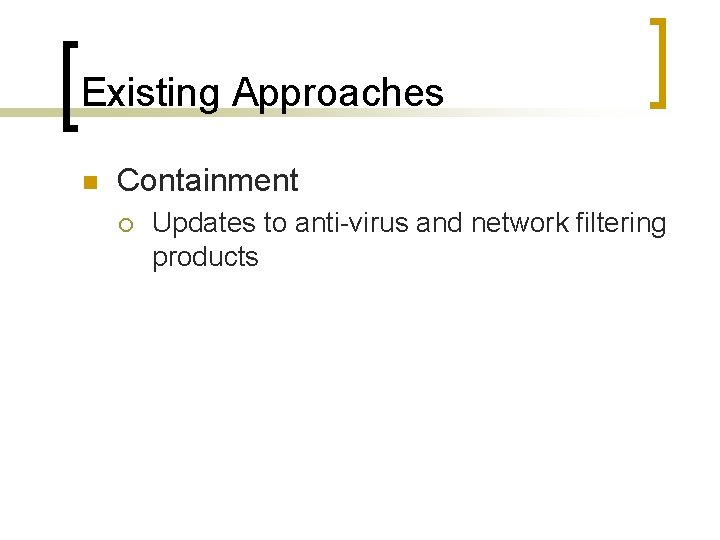 Existing Approaches n Containment ¡ Updates to anti-virus and network filtering products 