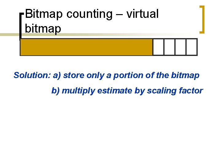 Bitmap counting – virtual bitmap Solution: a) store only a portion of the bitmap