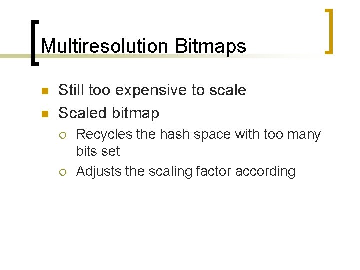 Multiresolution Bitmaps n n Still too expensive to scale Scaled bitmap ¡ ¡ Recycles