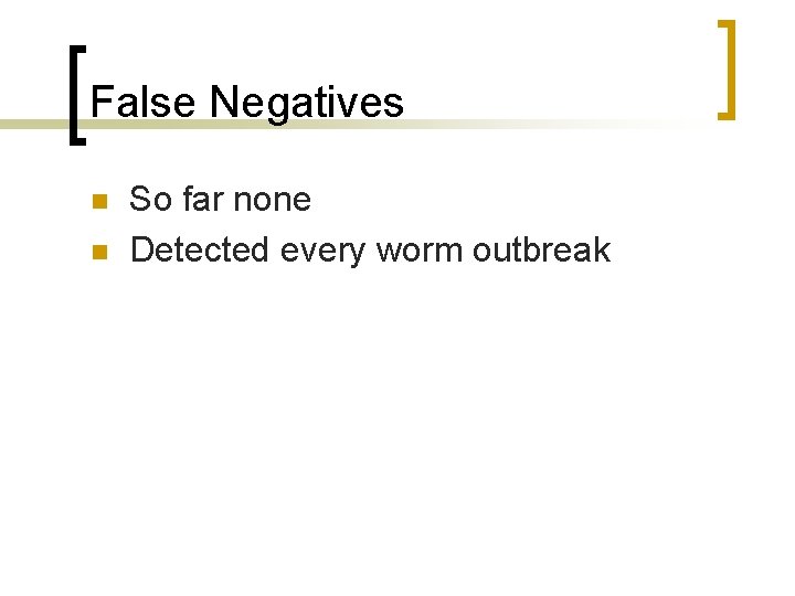 False Negatives n n So far none Detected every worm outbreak 