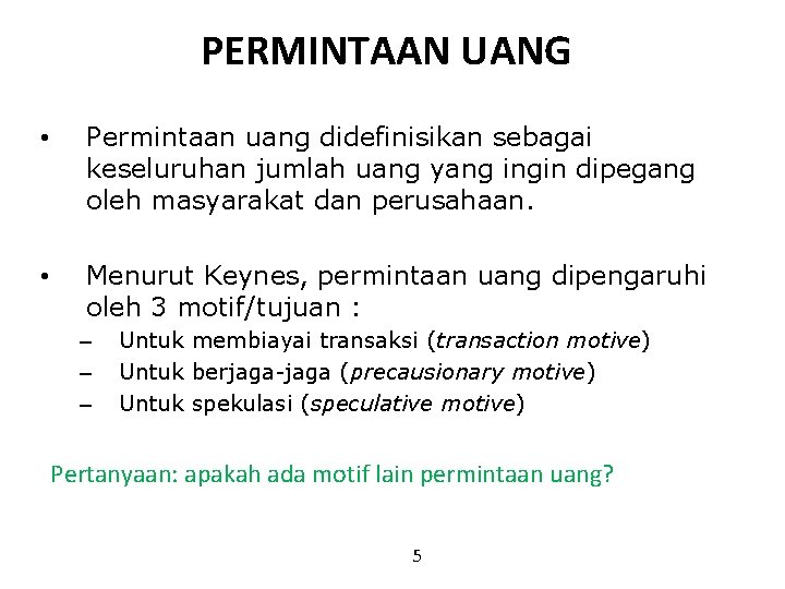 PERMINTAAN UANG • Permintaan uang didefinisikan sebagai keseluruhan jumlah uang yang ingin dipegang oleh