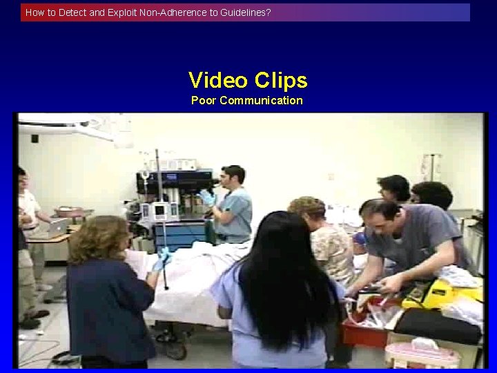 How to Detect and Exploit Non-Adherence to Guidelines? Video Clips Poor Communication 