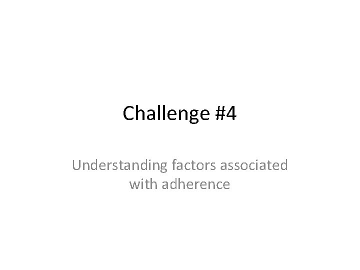 Challenge #4 Understanding factors associated with adherence 
