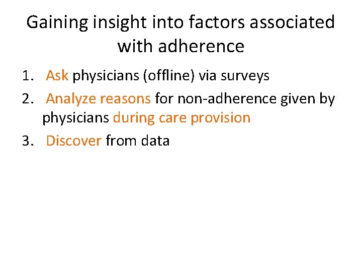Gaining insight into factors associated with adherence 1. Ask physicians (offline) via surveys 2.