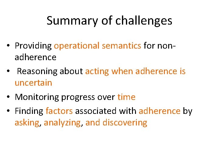 Summary of challenges • Providing operational semantics for nonadherence • Reasoning about acting when